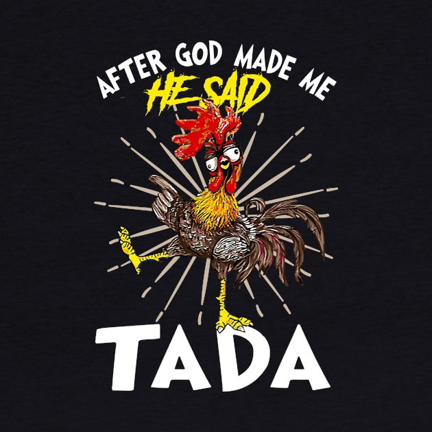 Rooster Chicken Funny After God Made Me He Said Tada Happy by nvqdesigns